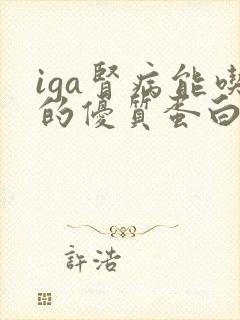 iga肾病能吃的优质蛋白有哪些