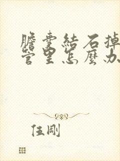 胆囊结石掉在胆管里怎么办