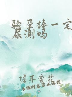 验孕棒一定要晨尿测吗