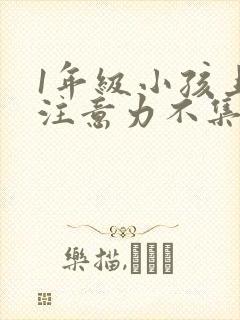 1年级小孩上课注意力不集中怎么办