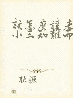 该怎么让老公的小三知难而退