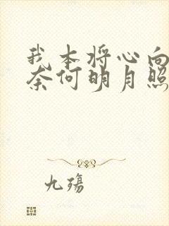 我本将心向明月奈何明月照沟渠短剧大结局