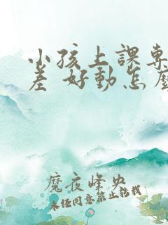 小孩上课专注力差 好动怎么办