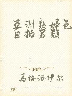 亚洲熟妇色自偷自拍另类