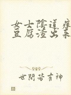 女士阴道痒,有豆腐渣出来咋回事啊