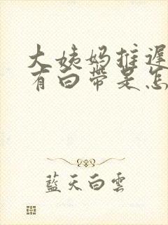 大姨妈推迟4天有白带是怎么回事