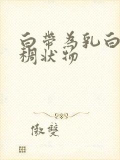 白带为乳白色粘稠状物