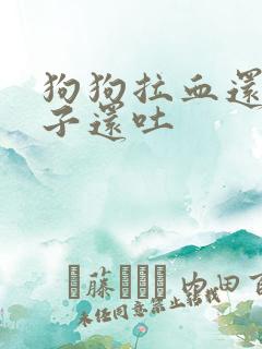 狗狗拉血还有虫子还吐