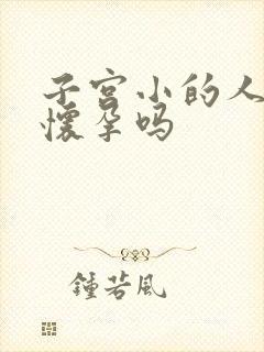 子宫小的人容易怀孕吗