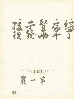 孩子肾病综合征复发两年了一直反复怎么治