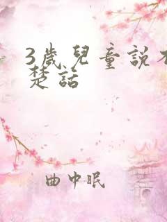 3岁儿童说不清楚话