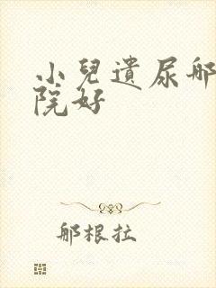 小儿遗尿哪家医院好