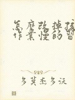 怎么改掉孩子做作业慢的习惯