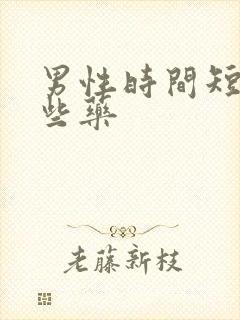 男性时间短用哪些药