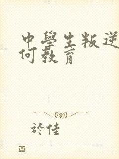 中学生叛逆期如何教育