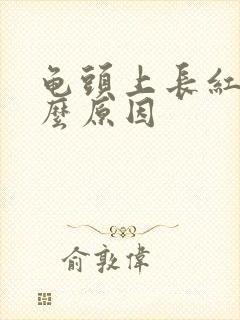 龟头上长红斑什么原因