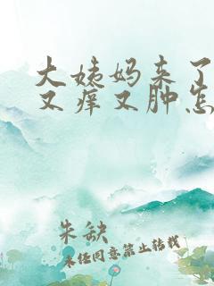 大姨妈来了下面又痒又肿怎么回事