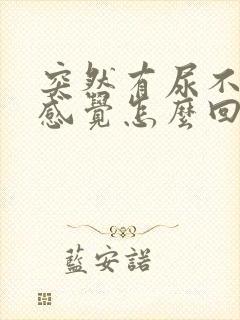 突然有尿不尽的感觉怎么回事