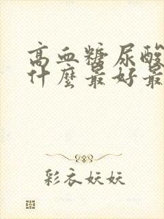 高血糖尿酸高吃什么最好最降得快