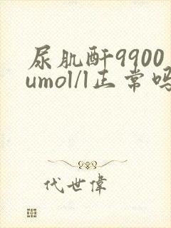 尿肌酐9900umol/l正常吗