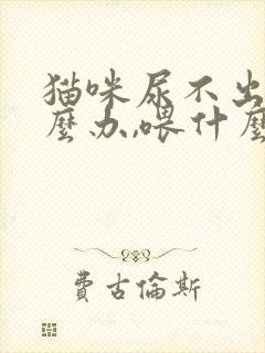 猫咪尿不出尿怎么办,喂什么药