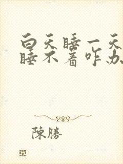 白天睡一天晚上睡不着咋办