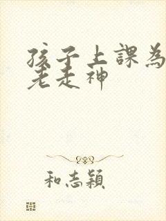 孩子上课为什么老走神