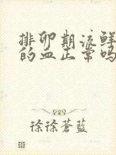 排卵期流鲜红色的血正常吗