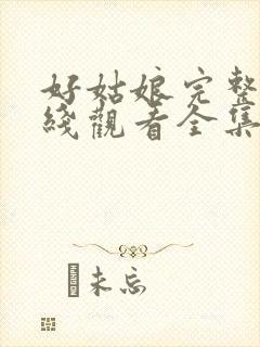 好姑娘完整版在线观看全集高清免费