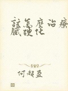 该怎么治疗好肝脏硬化