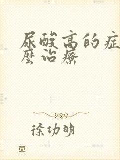 尿酸高的症状怎么治疗