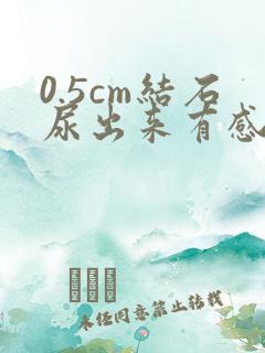 0.5cm结石尿出来有感觉吗