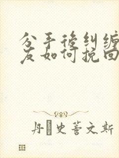 分手后纠缠前男友如何挽回