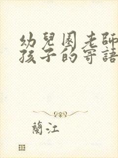 幼儿园老师写给孩子的寄语和希望