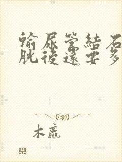 输尿管结石到膀胱后还要多久能排出