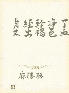 月经干净了几天又出褐色血是怎么回事