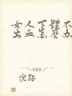 女人下体不正常出血怎么办