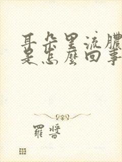 耳朵里流脓流水是怎么回事