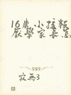 16岁小孩叛逆厌学家长怎么办