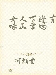 女人下边有鱼腥味正常吗