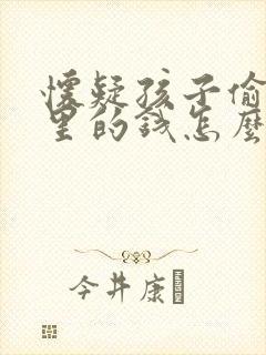 怀疑孩子偷拿家里的钱怎么办