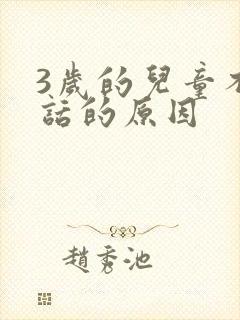 3岁的儿童不说话的原因