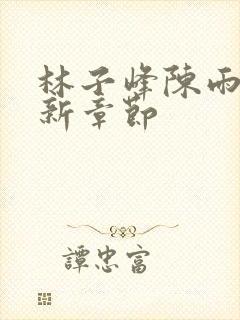 林子峰陈雨晴最新章节