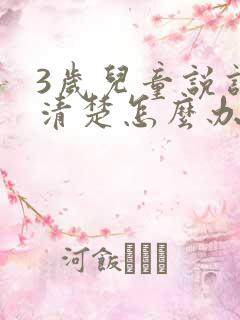 3岁儿童说话不清楚怎么办