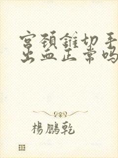 宫颈锥切手术后出血正常吗