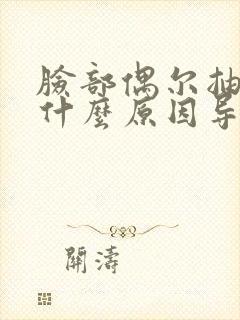 脸部偶尔抽搐是什么原因导致的