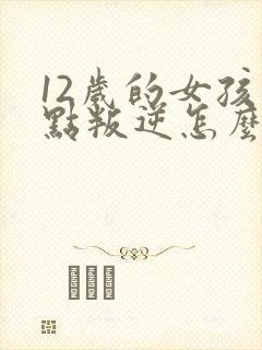 12岁的女孩有点叛逆怎么办