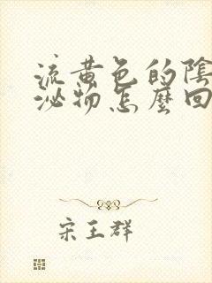 流黄色的阴道分泌物怎么回事