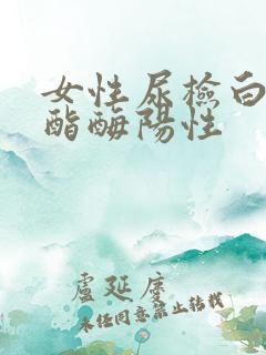 女性尿检白细胞酯酶阳性