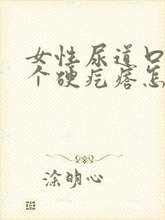 女性尿道口长了个硬疙瘩怎么回事